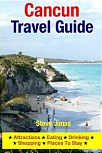 Cancun Travel Guide: Attractions, Eating, Drinking, Shopping & Places to Stay (Paperback)