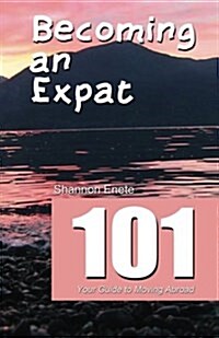 Becoming an Expat 101: Your Guide to Moving Abroad (Paperback)