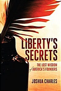 Libertys Secrets: The Lost Wisdom of Americas Founders (Hardcover)