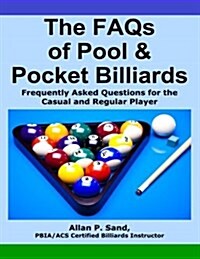 The FAQs of Pool & Pocket Billiards: Frequently Asked Questions for the Casual & Regular Player (Paperback)