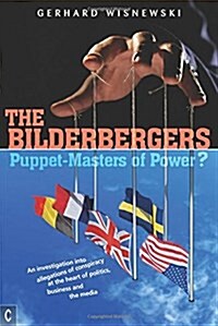 The Bilderbergers  -  Puppet-Masters of Power? : An Investigation into Claims of Conspiracy at the Heart of Politics, Business and the Media (Paperback)