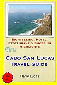 Cabo San Lucas Travel Guide: Sightseeing, Hotel, Restaurant & Shopping Highlights (Paperback)