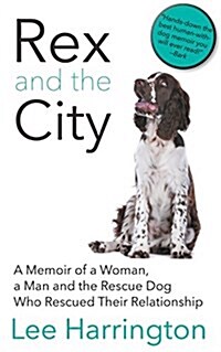 Rex and the City: A Memoir of a Woman, a Man and the Rescue Dog Who Rescued Their Relationship (Paperback)