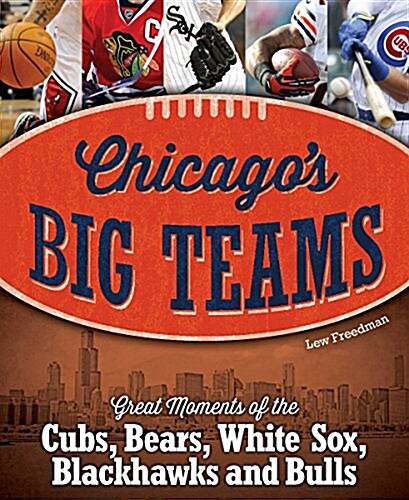 Chicagos Big Teams: Great Moments of the Cubs, Bears, White Sox, Blackhawks and Bulls (Hardcover)