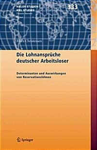 Die Lohnanspr?he Deutscher Arbeitsloser: Determinanten Und Auswirkungen Von Reservationsl?nen (Hardcover, 2005)