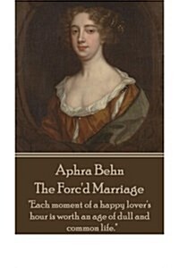 Aphra Behn - The Forcd Marriage: each Moment of a Happy Lovers Hour Is Worth an Age of Dull and Common Life. (Paperback)