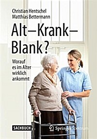 Alt - Krank - Blank?: Worauf Es Im Alter Wirklich Ankommt (Paperback, 2015)