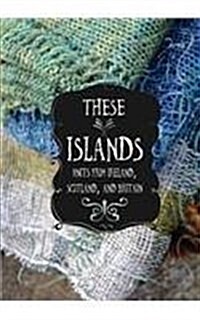 These Islands: Knits from Ireland, Scotland, and Britain (Paperback)