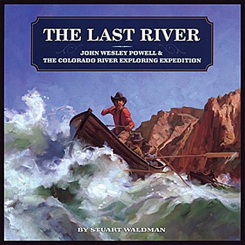 The Last River: John Wesley Powell and the Colorado River Exploring Expedition (Paperback)