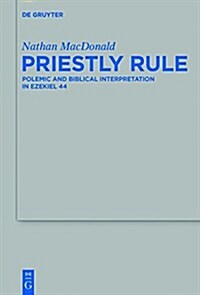 Priestly Rule: Polemic and Biblical Interpretation in Ezekiel 44 (Hardcover)