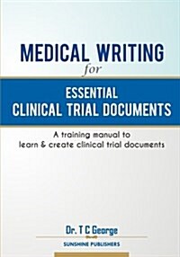 Medical Writing for Essential Clinical Trial Documents: A Training Manual to Learn & Create Clinical Trial Documents (Paperback)