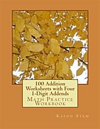 100 Addition Worksheets with Four 1-Digit Addends: Math Practice Workbook (Paperback)