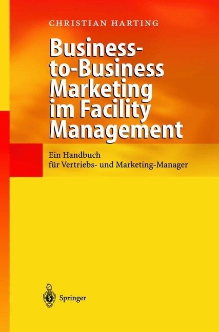 Business-To-Business Marketing Im Facility Management: Ein Handbuch F? Vertriebs- Und Marketing-Manager (Hardcover, 2002)