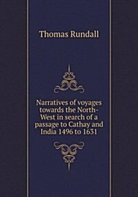 Narratives of Voyages Towards the North-West in Search of a Passage to Cathay and India 1496 to 1631 (Paperback)