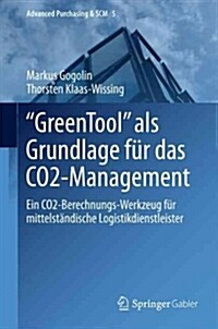 Greentool ALS Grundlage F? Das Co2-Management: Ein Co2-Berechnungs-Werkzeug F? Mittelst?dische Logistikdienstleister (Hardcover, 2015)