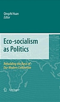 Eco-Socialism as Politics: Rebuilding the Basis of Our Modern Civilisation (Hardcover, 2010)