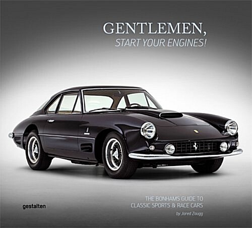 Gentlemen, Start Your Engines!: The Bonhams Guide to Classic Race and Sports Cars (Hardcover)