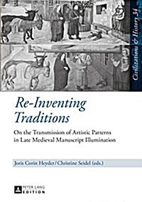 Re-Inventing Traditions: On the Transmission of Artistic Patterns in Late Medieval Manuscript Illumination (Hardcover)