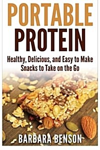 Portable Protein: Healthy, Delicious, and Easy to Make Snacks to Take on the Go (Paperback)
