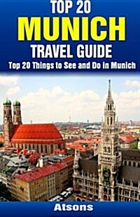 Top 20 Things to See and Do in Munich - Top 20 Munich Travel Guide (Paperback)