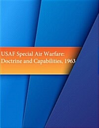 USAF Special Air Warfare: Doctrines and Capabilities, 1963 (Paperback)