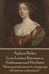 Aphra Behn - Love Letters Between a Nobleman and His Sister: money Speaks Sense in a Language All Nations Understand. (Paperback)