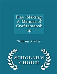 Play-Making: A Manual of Craftsmanship - Scholars Choice Edition (Paperback)