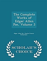 The Complete Works of Edgar Allen Poe, Volume 3 - Scholars Choice Edition (Paperback)