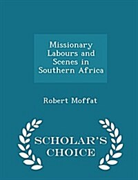 Missionary Labours and Scenes in Southern Africa - Scholars Choice Edition (Paperback)