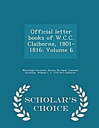 Official Letter Books of W.C.C. Claiborne, 1801-1816; Volume 6 - Scholars Choice Edition (Paperback)