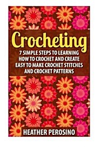 Crocheting: Learning How to Crochet and Create Easy to Make Crochet Stitches and Crochet Patterns Today! (Paperback)