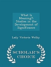 What Is Meaning?: Studies in the Development of Significance - Scholars Choice Edition (Paperback)