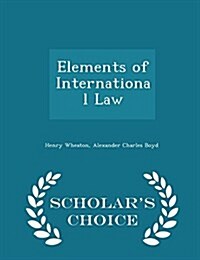 Elements of International Law - Scholars Choice Edition (Paperback)