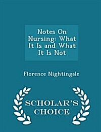 Notes on Nursing: What It Is and What It Is Not - Scholars Choice Edition (Paperback)