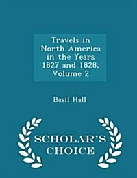 Travels in North America in the Years 1827 and 1828, Volume 2 - Scholars Choice Edition (Paperback)