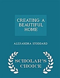 Creating a Beautiful Home - Scholars Choice Edition (Paperback)