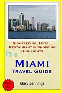 Miami Travel Guide: Sightseeing, Hotel, Restaurant & Shopping Highlights (Paperback)