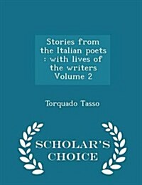 Stories from the Italian Poets: With Lives of the Writers Volume 2 - Scholars Choice Edition (Paperback)