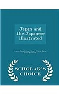 Japan and the Japanese Illustrated - Scholars Choice Edition (Paperback)