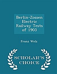 Berlin-Zossen Electric Railway Tests of 1903 - Scholars Choice Edition (Paperback)