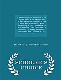 A Dictionary of American and English Law with Definitions of the Technical Terms of the Canon and Civil Laws, Vol I, A-K (Paperback)