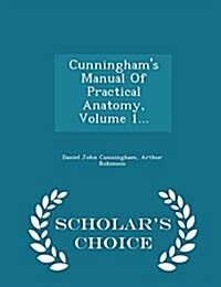 Cunninghams Manual of Practical Anatomy, Volume 1... - Scholars Choice Edition (Paperback)