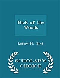 Nick of the Woods - Scholars Choice Edition (Paperback)