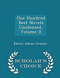 One Hundred Best Novels Condensed, Volume II - Scholars Choice Edition (Paperback)