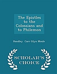 The Epistles to the Colossians and to Philemon - Scholars Choice Edition (Paperback)