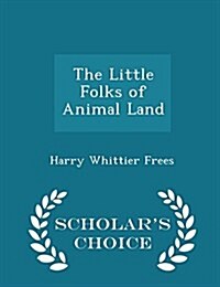 The Little Folks of Animal Land - Scholars Choice Edition (Paperback)