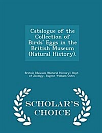 Catalogue of the Collection of Birds Eggs in the British Museum (Natural History). - Scholars Choice Edition (Paperback)