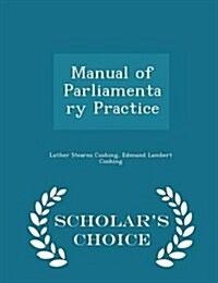 Manual of Parliamentary Practice - Scholars Choice Edition (Paperback)