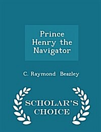 Prince Henry the Navigator - Scholars Choice Edition (Paperback)