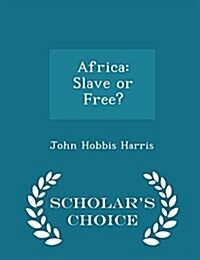 Africa: Slave or Free? - Scholars Choice Edition (Paperback)